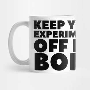 Keep Your Experiments Off My Body Mug